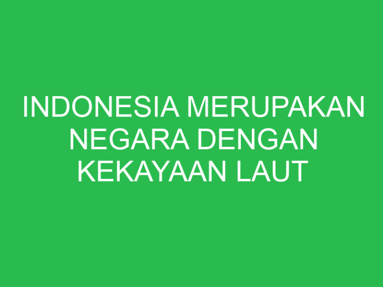 Indonesia Merupakan Negara Dengan Kekayaan Laut Yang Begitu Besar