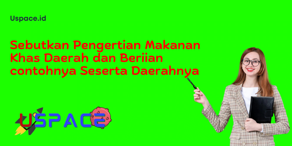 Sebutkan Pengertian Makanan Khas Daerah dan Beriian contohnya Seserta Daerahnya