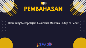 Ilmu Yang Mempelajari Klasifikasi Makhluk Hidup di Sebut 