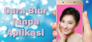 Cara Blur Wajah Aesthetic Tanpa Aplikasi