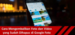 Cara Mengembalikan Foto yang Terhapus dengan Google Photo