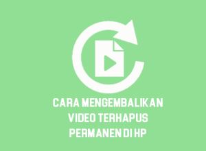 Cara Mengembalikan Video Yang Terhapus Permanen di HP Tanpa Aplikasi