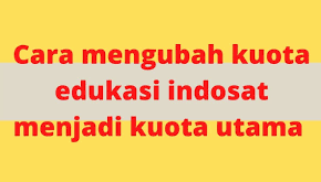 Cara Mengubah Kuota Edukasi Indosat Menjadi Kuota Utama Tanpa Aplikasi
