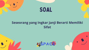 Seseorang yang Ingkar Janji Berarti Memiliki Sifat