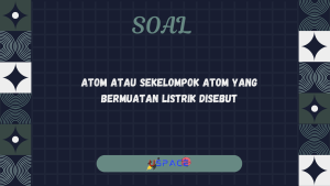 Atom atau Sekelompok Atom yang Bermuatan Listrik Disebut