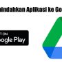 Cara Memindahkan Aplikasi ke Google Drive