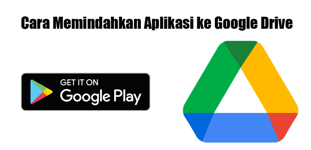 Cara Memindahkan Aplikasi ke Google Drive