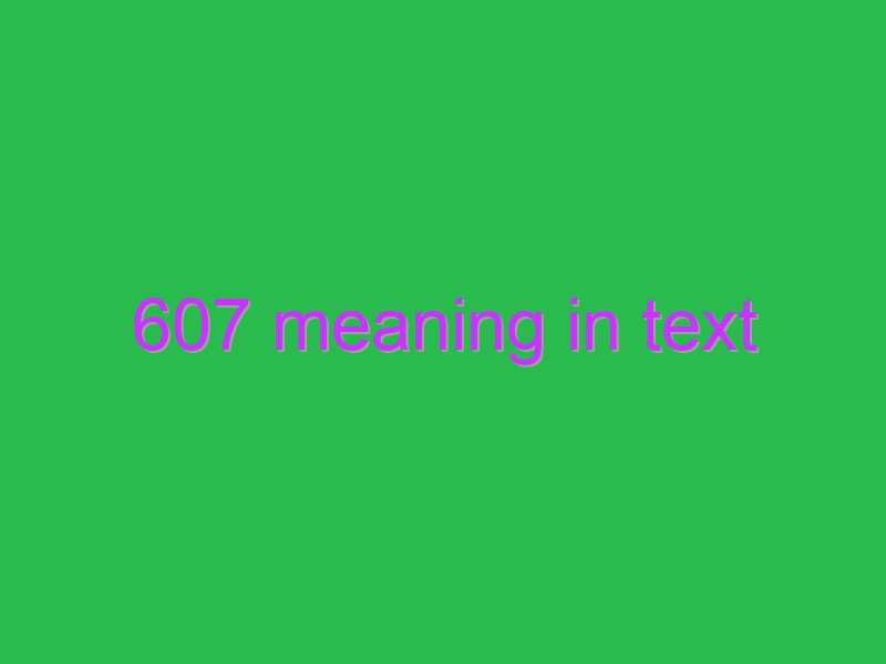 607 meaning in