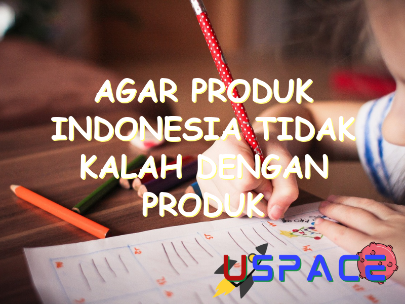 agar produk indonesia tidak kalah dengan produk impor kita harus 29808