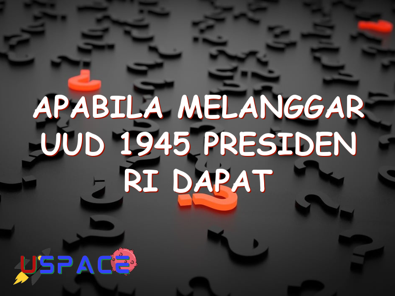 apabila melanggar uud 1945 presiden ri dapat diberhentikan oleh 29351