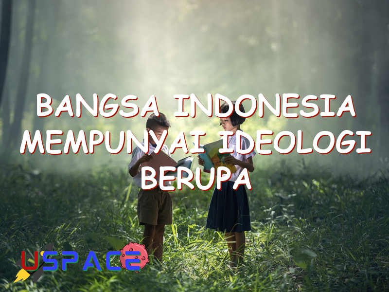 bangsa indonesia mempunyai ideologi berupa pancasila dengan alasan 29498