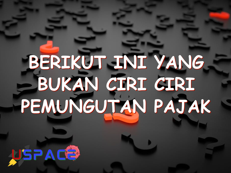 berikut ini yang bukan ciri ciri pemungutan pajak adalah 29355