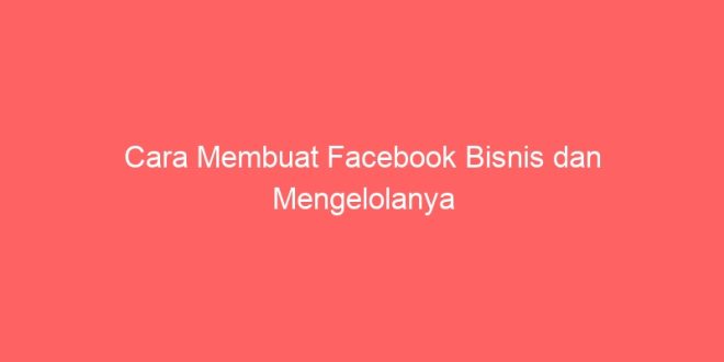 Cara Membuat Facebook Bisnis Dan Mengelolanya | Uspace.id