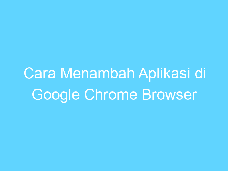 cara menambah aplikasi di google chrome browser anda 14450