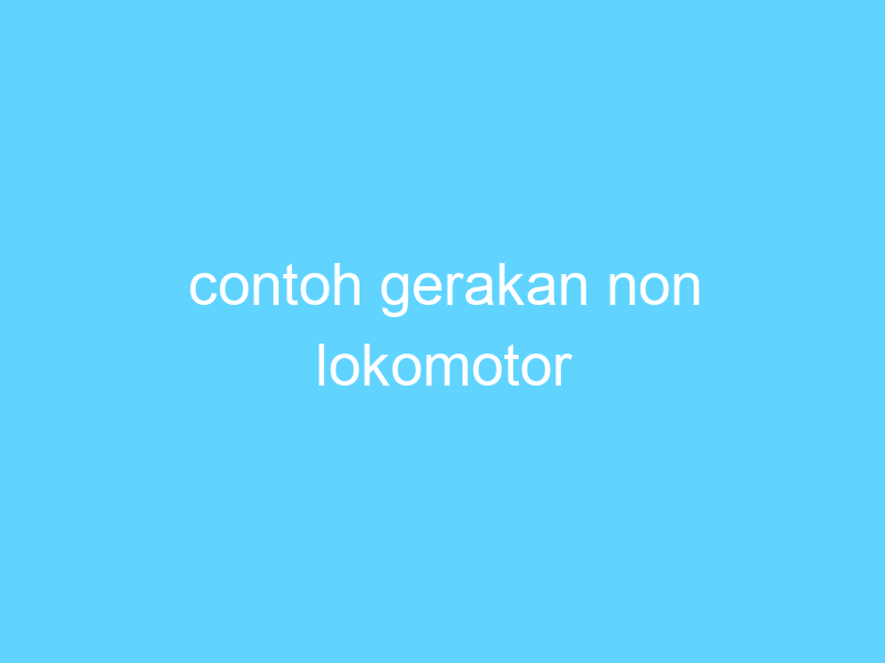 contoh gerakan non lokomotor 14618