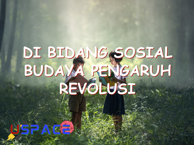 di bidang sosial budaya pengaruh revolusi teknologi terlihat dari 29385