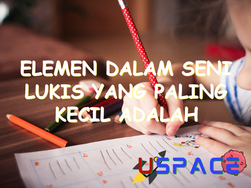 elemen dalam seni lukis yang paling kecil adalah 29746