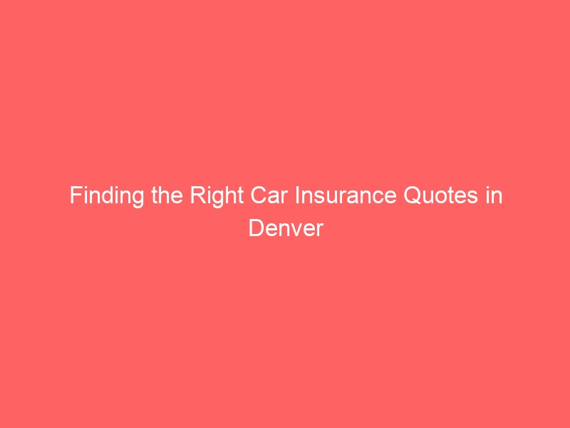 finding the right car insurance quotes in denver 9849