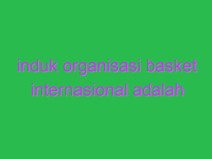 induk organisasi basket internasional adalah 14612