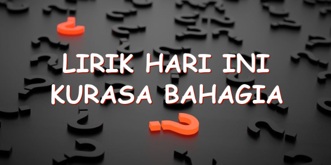 Lirik Hari Ini Kurasa Bahagia | Uspace.id