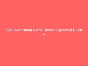 sebutkan nama nama hewan depannya huruf y 2776