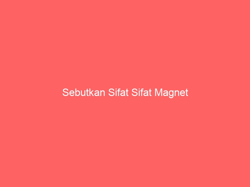 sebutkan sifat sifat magnet 3728