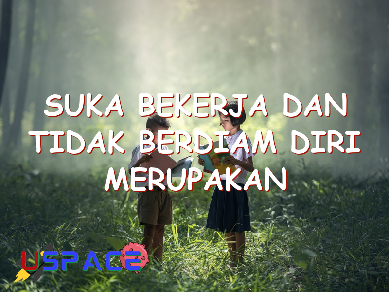 suka bekerja dan tidak berdiam diri merupakan sikap 29619