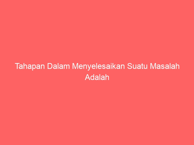 tahapan dalam menyelesaikan suatu masalah adalah 2325