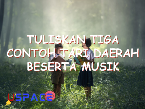 tuliskan tiga contoh tari daerah beserta musik pengiringnya 29649