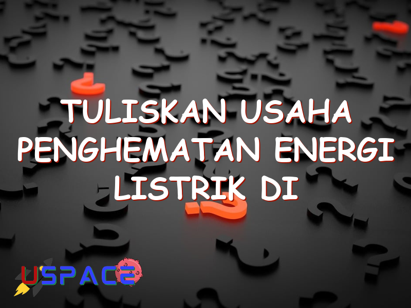 tuliskan usaha penghematan energi listrik di sekolahmu 29453