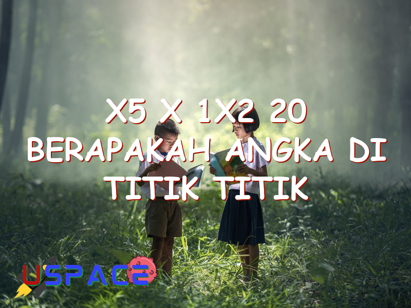 x5 x 1x2 20 berapakah angka di titik titik tersebut 29646