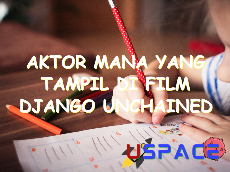 Aktor Mana Yang Tampil Di Film Django Unchained   Uspace.id