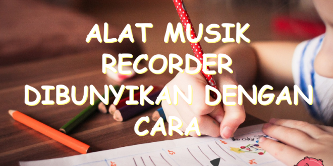 Alat Musik Recorder Dibunyikan Dengan Cara | Uspace.id