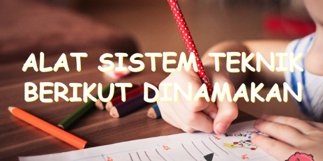 Alat Sistem Teknik Berikut Dinamakan | Uspace.id