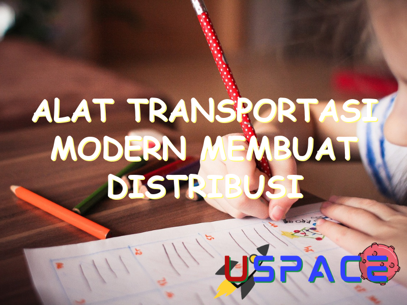 alat transportasi modern membuat distribusi barang menjadi 30021