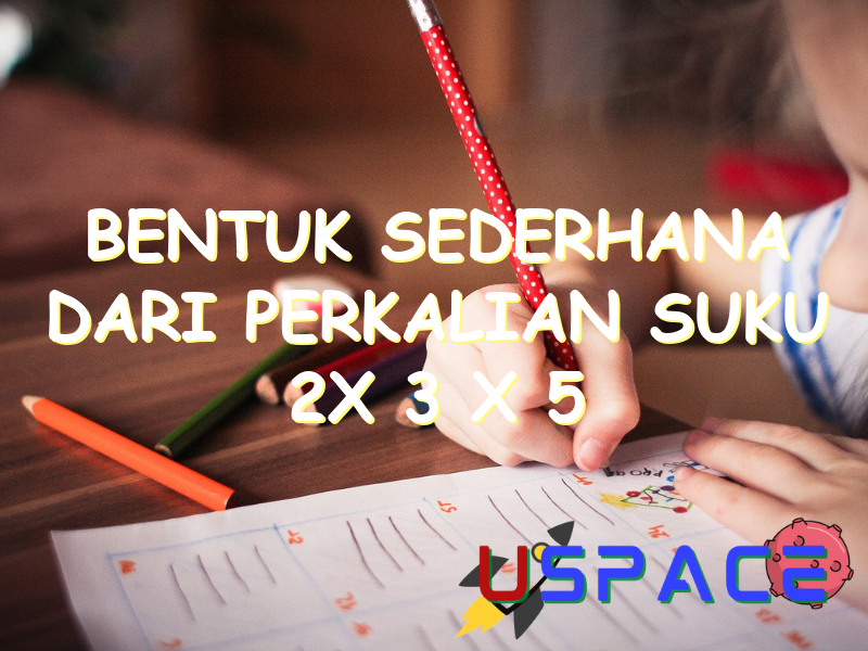 bentuk sederhana dari perkalian suku 2x 3 x 5 adalah 30145