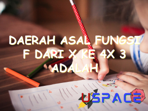 daerah asal fungsi f dari x ke 4x 3 adalah 30427