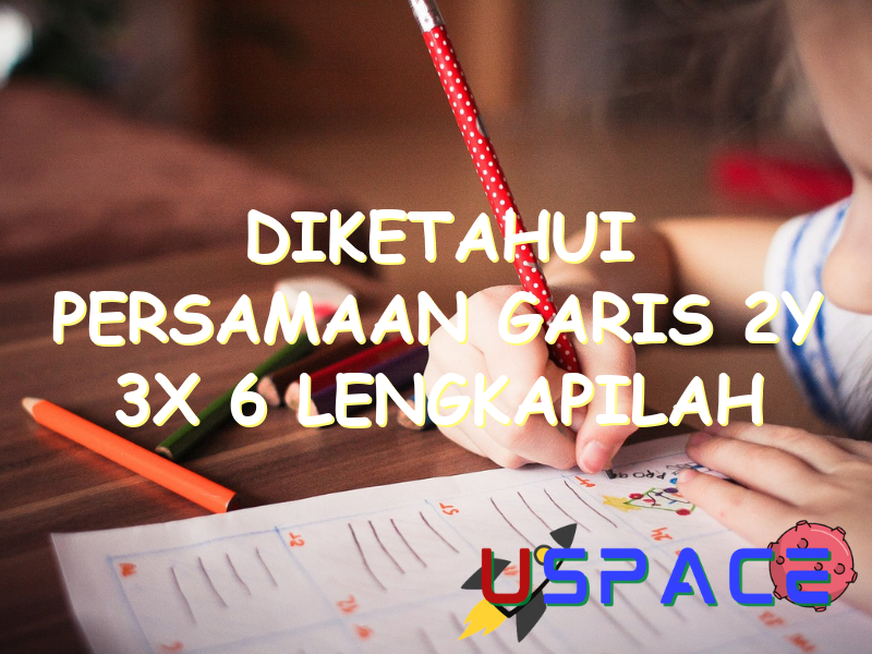 diketahui persamaan garis 2y 3x 6 lengkapilah tabel berikut 31068