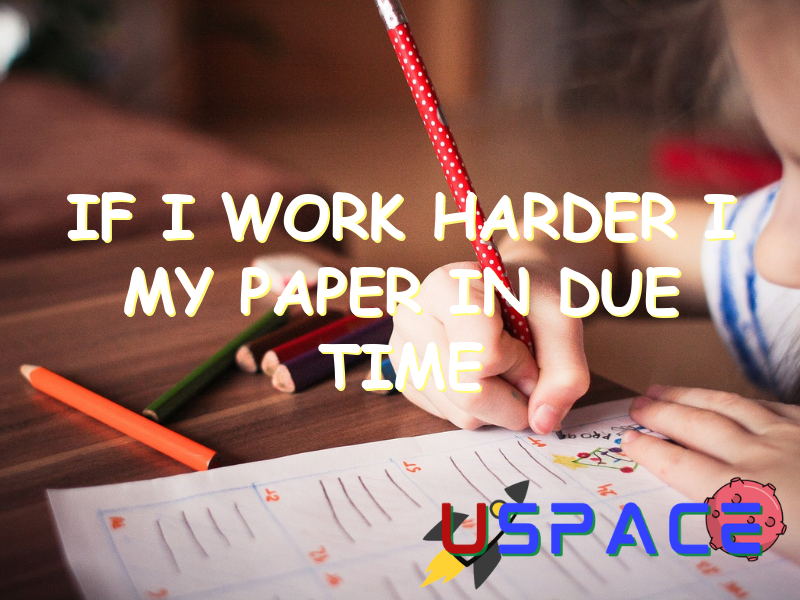 if i work harder i my paper in due time 31159