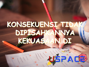 konsekuensi tidak dipisahkannya kekuasaan di indonesia adalah 30406