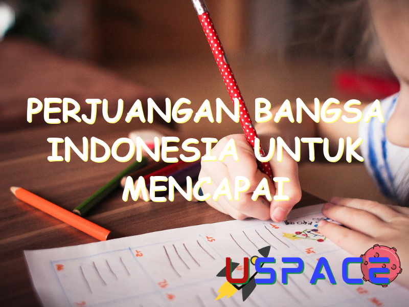 perjuangan bangsa indonesia untuk mencapai kemerdekaan memerlukan 30269