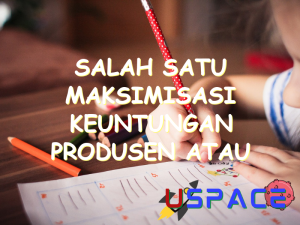 salah satu maksimisasi keuntungan produsen atau wirausaha adalah dengan 31099