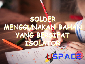 solder menggunakan bahan yang bersifat isolator pada bagian 30402