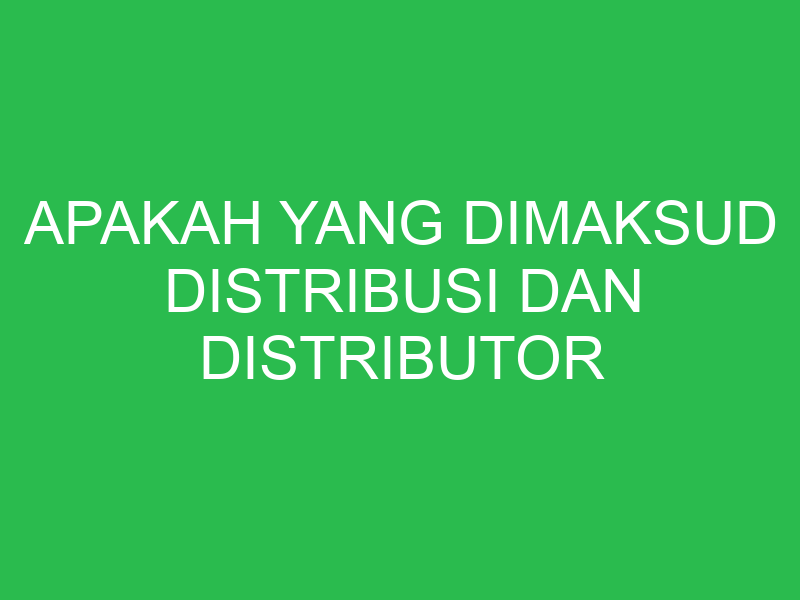 apakah yang dimaksud distribusi dan distributor 32702