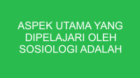 aspek utama yang dipelajari oleh sosiologi adalah interaksi antara 32865