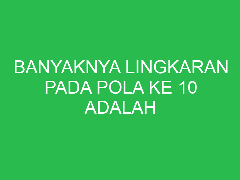 banyaknya lingkaran pada pola ke 10 adalah 32692