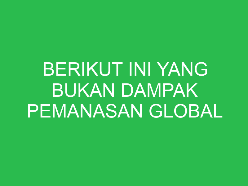 berikut ini yang bukan dampak pemanasan global terhadap ekosistem adalah 32652