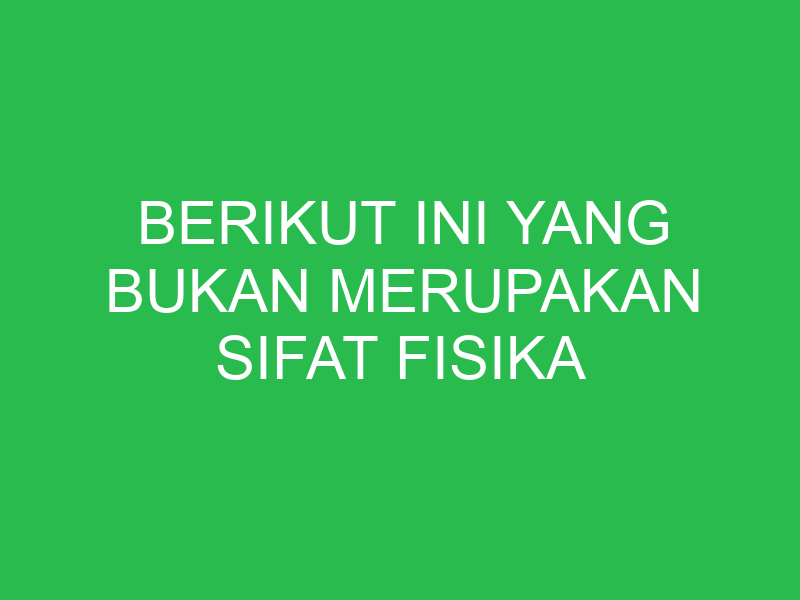 berikut ini yang bukan merupakan sifat fisika suatu zat adalah 32861