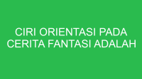 ciri orientasi pada cerita fantasi adalah 32657