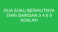 dua suku berikutnya dari barisan 3 4 6 9 adalah 32748